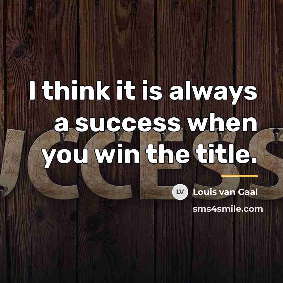 “I think it is always a success when you win…” quote by Louis van Gaal