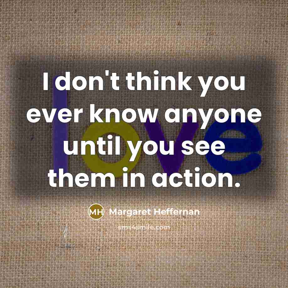 “I don't think you ever know anyone until you see…” quote by Margaret Heffernan