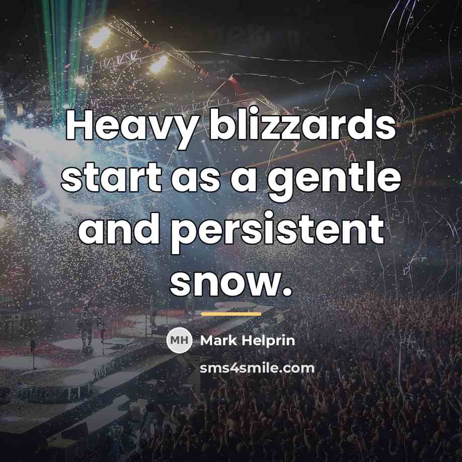 “Heavy blizzards start as a gentle and persistent snow.…” quote by Mark Helprin