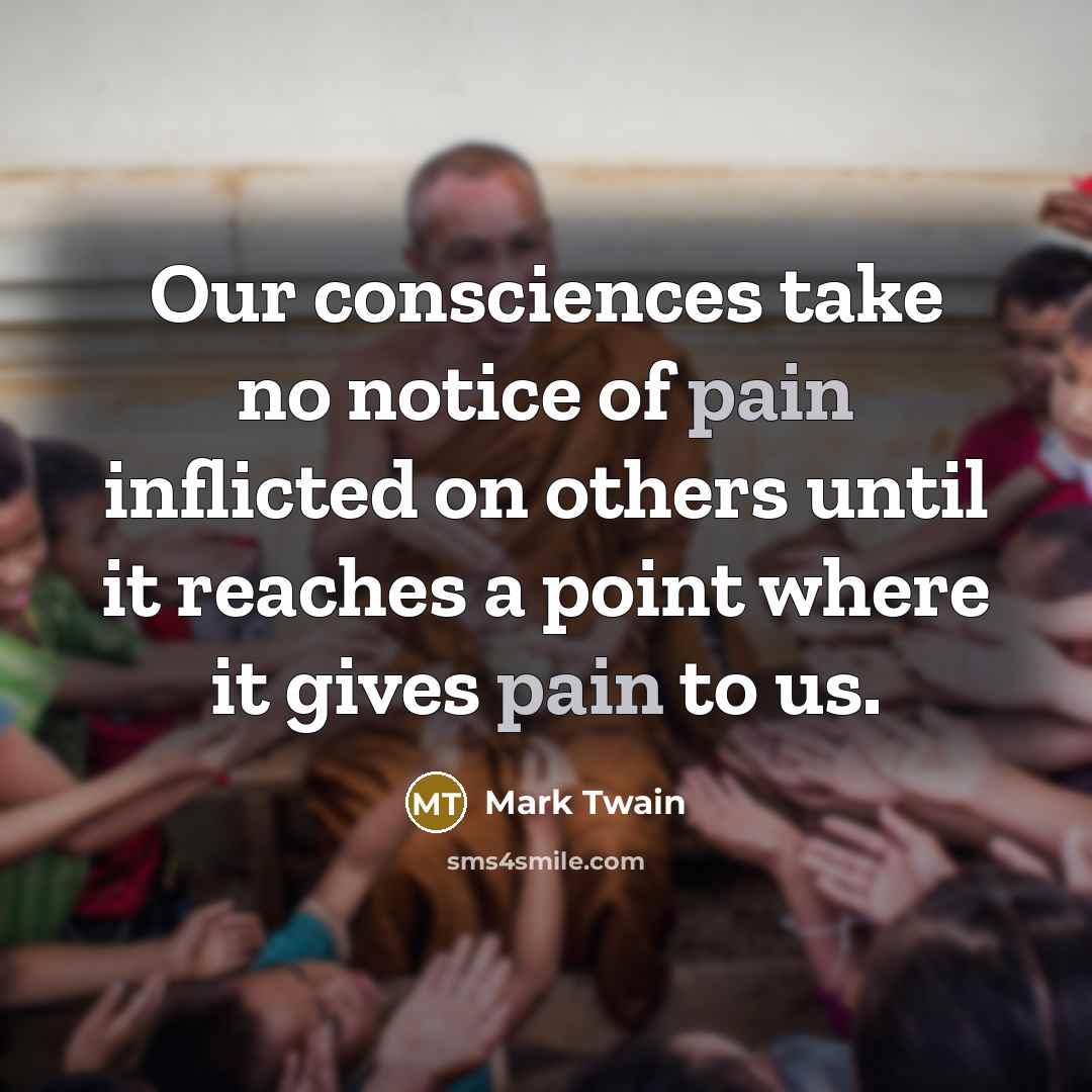 “Our consciences take no notice of pain inflicted on others…” quote by Mark Twain