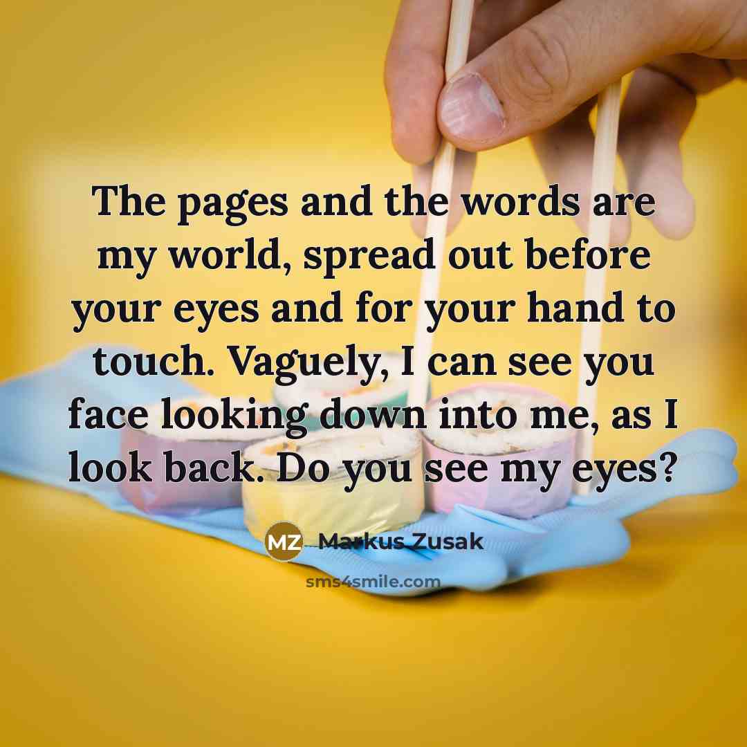 “The pages and the words are my world, spread out…” quote by Markus Zusak
