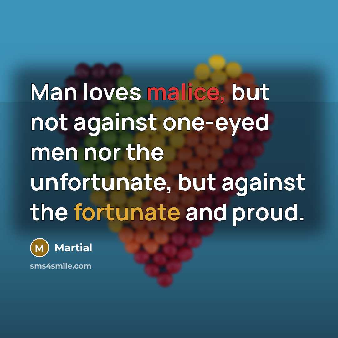 “Man loves malice, but not against one-eyed men nor the…” quote by Martial