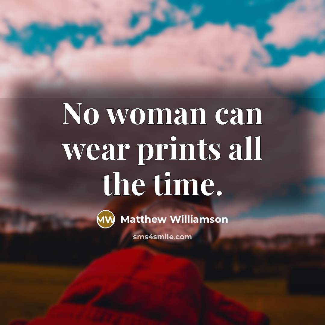 “No woman can wear prints all the time.…” quote by Matthew Williamson