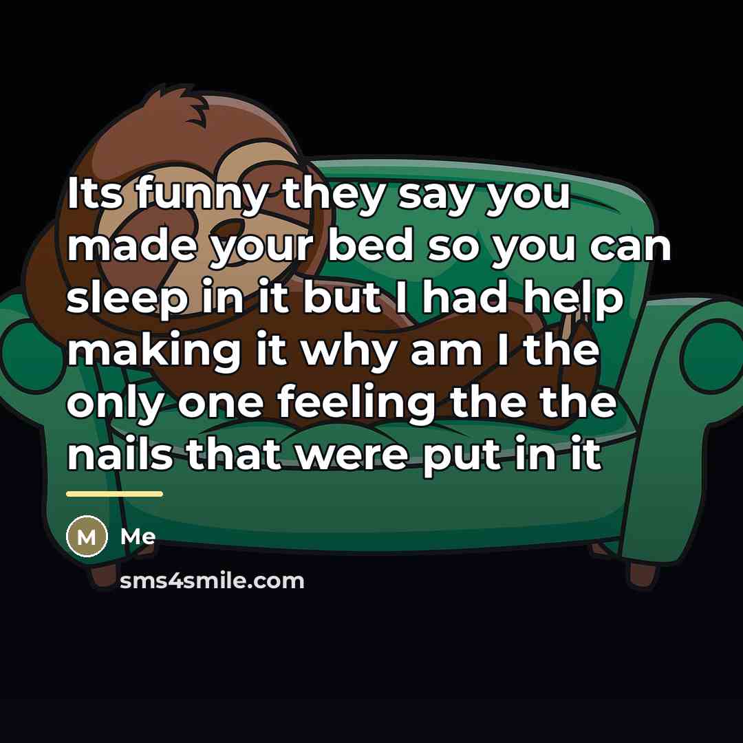 “Its funny they say you made your bed so you…” quote by Me