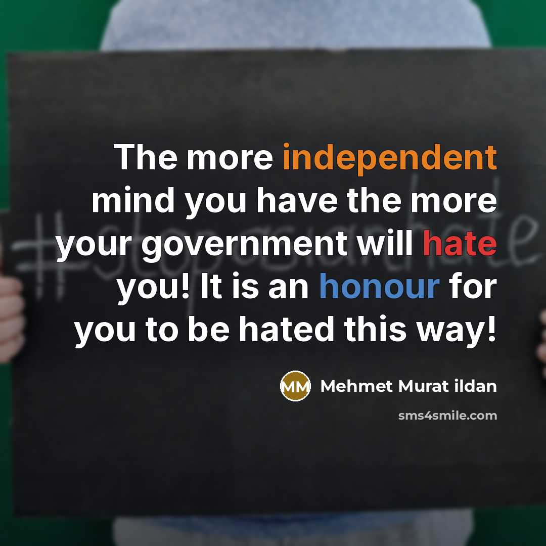 “The more independent mind you have the more your government…” quote by Mehmet Murat Ildan