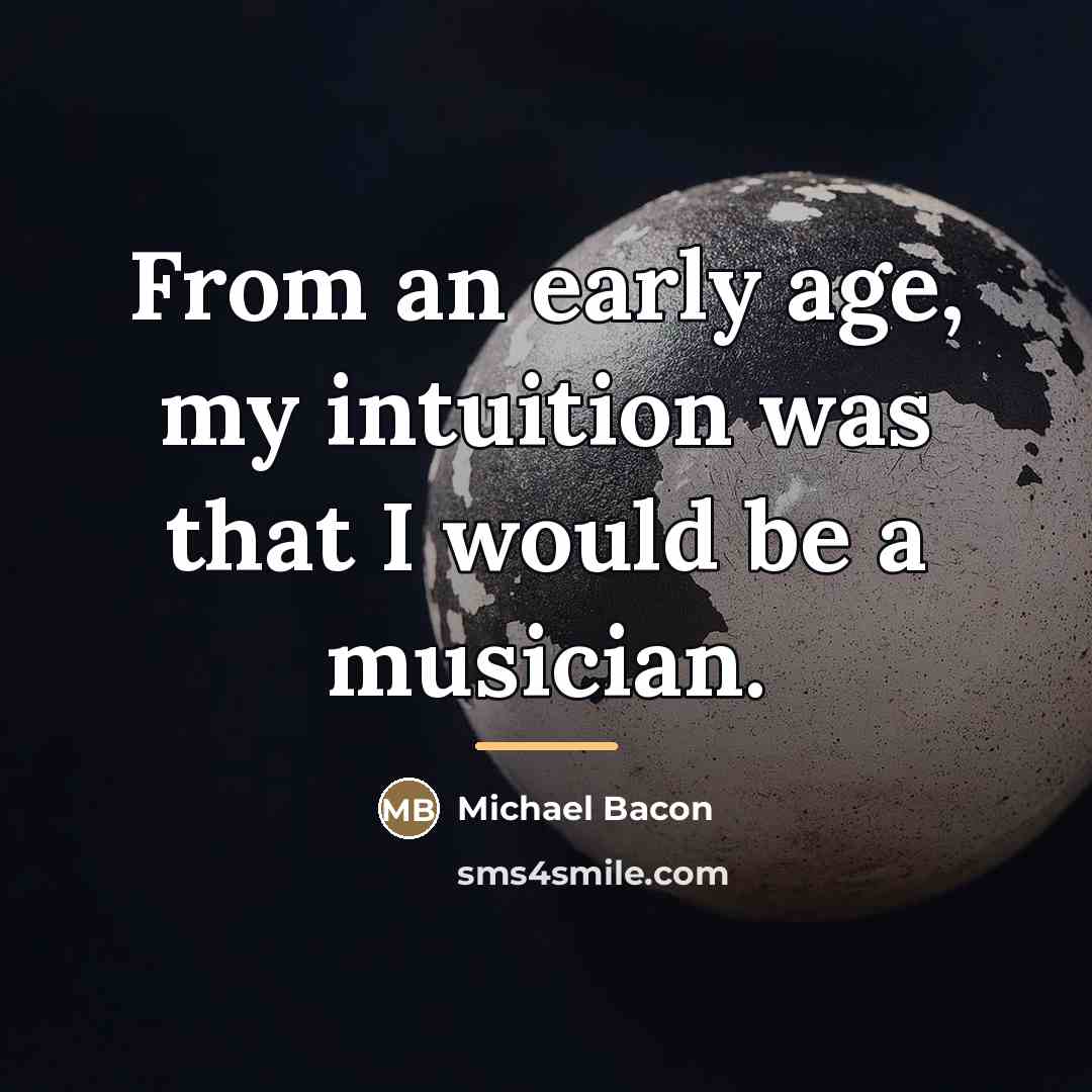“From an early age, my intuition was that I would…” quote by Michael Bacon