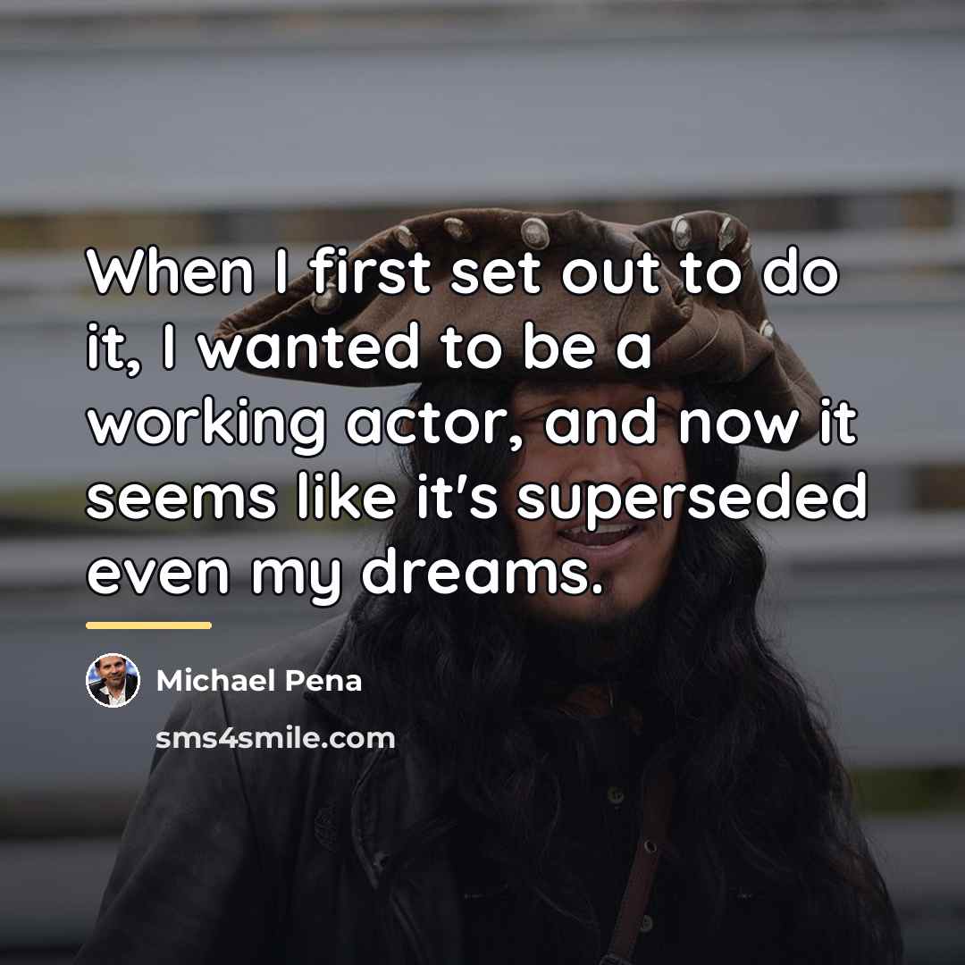 “When I first set out to do it, I wanted…” quote by Michael Pena