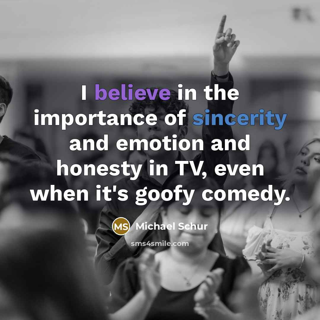 “I believe in the importance of sincerity and emotion and…” quote by Michael Schur