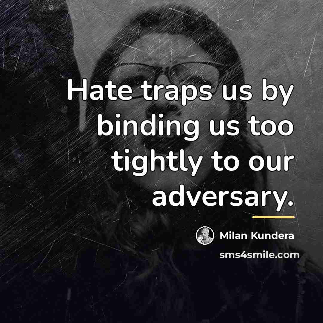 “Hate traps us by binding us too tightly to our…” quote by Milan Kundera