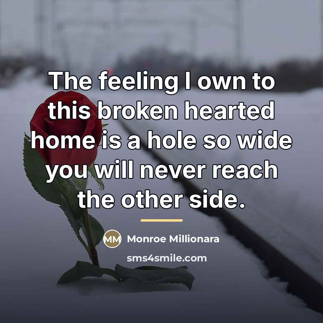 “The feeling I own to this broken hearted home is…” quote by Monroe Millionara