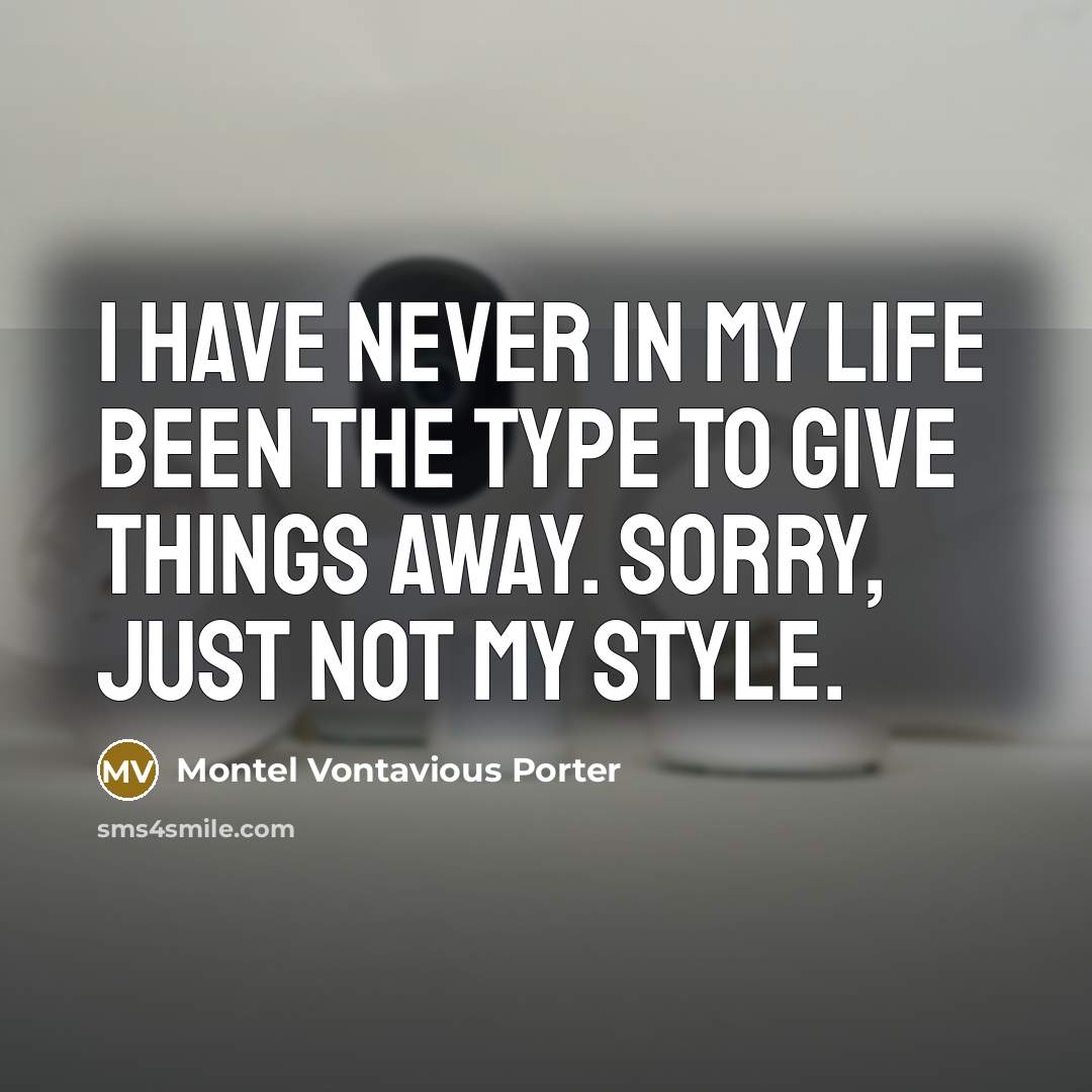 “I have never in my life been the type to…” quote by Montel Vontavious Porter