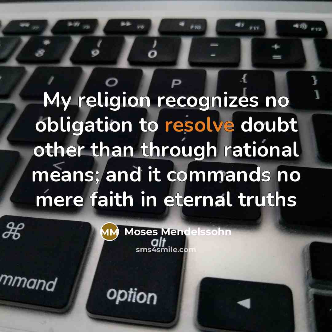 “My religion recognizes no obligation to resolve doubt other than…” quote by Moses Mendelssohn