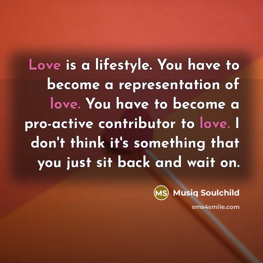 “Love is a lifestyle. You have to become a representation…” quote by Musiq Soulchild