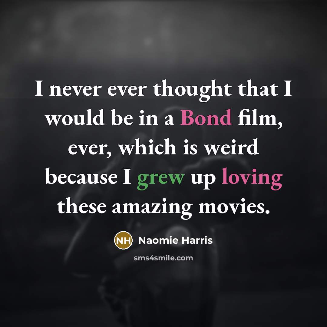 “I never ever thought that I would be in a Bond film, ever, which is weird because I grew up loving these amazing movies.” quote by Naomie Harris