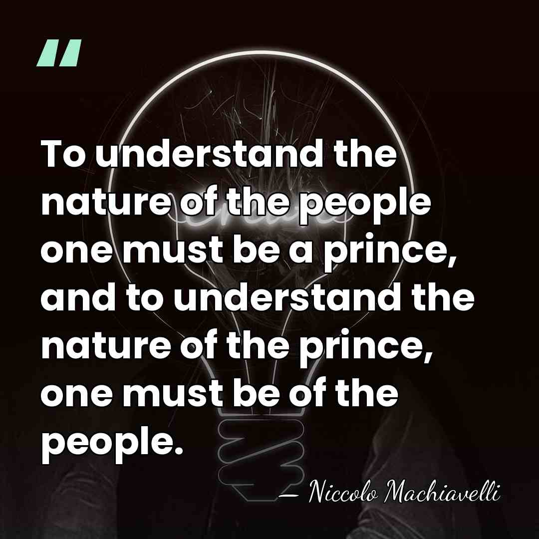 To understand the nature of the people one must be a prince,&hellip; - Niccolo Machiavelli