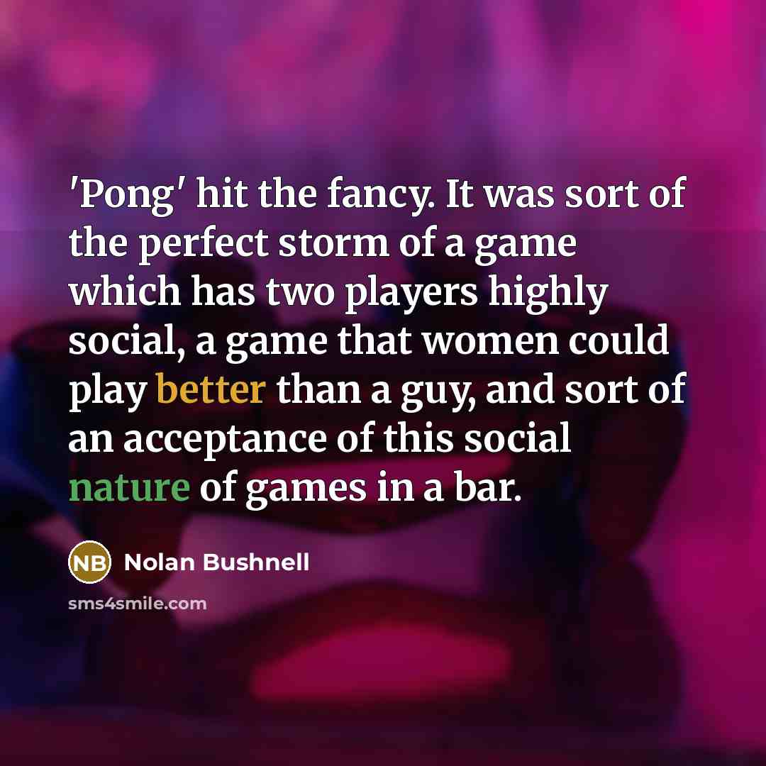 “'Pong' hit the fancy. It was sort of the perfect…” quote by Nolan Bushnell
