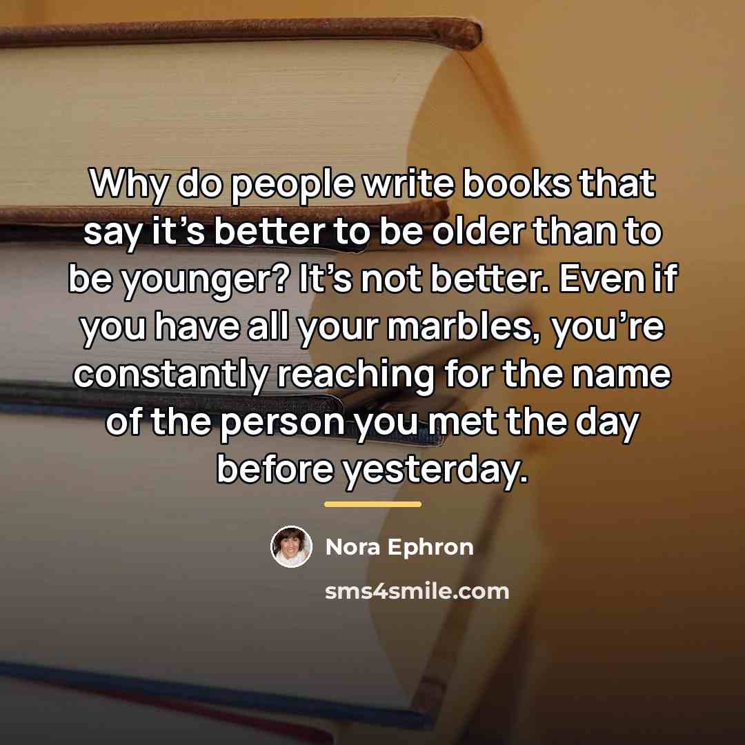 “Why do people write books that say it's better to…” quote by Nora Ephron
