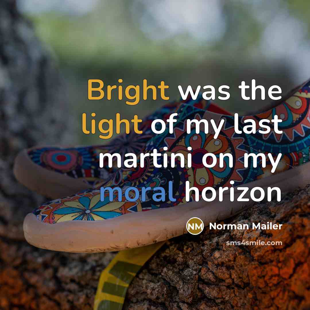 “Bright was the light of my last martini on my moral horizon” quote by Norman Mailer