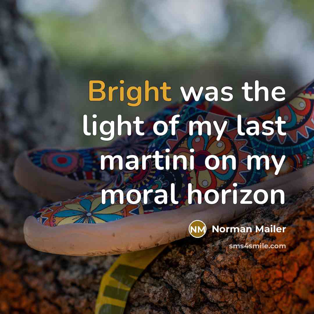 “Bright was the light of my last martini on my…” quote by Norman Mailer