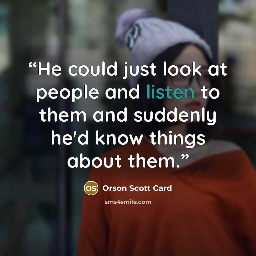 “He could just look at people and listen to them and suddenly he'd know things about them.” quote by Orson Scott Card