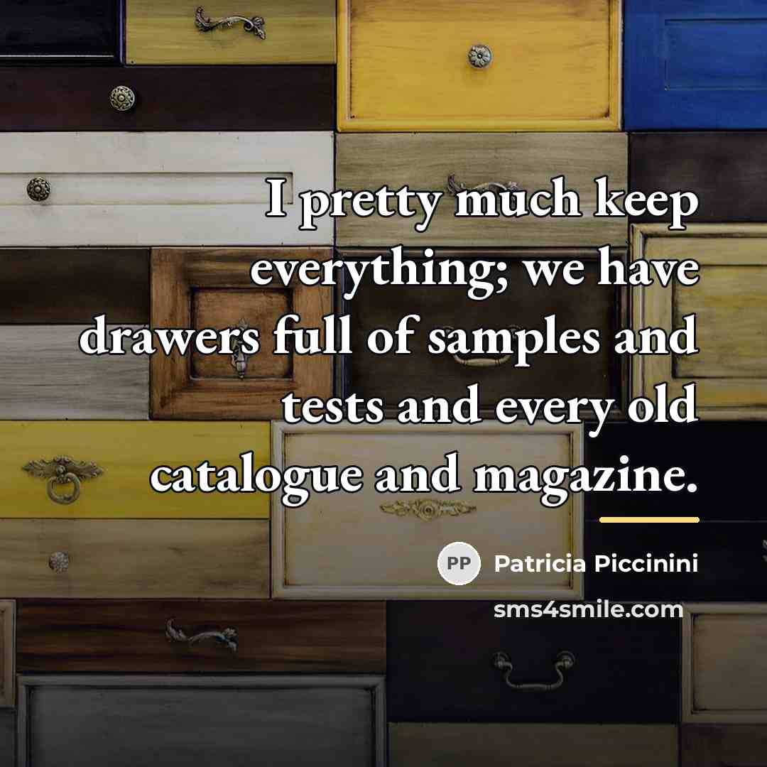 “I pretty much keep everything; we have drawers full of…” quote by Patricia Piccinini