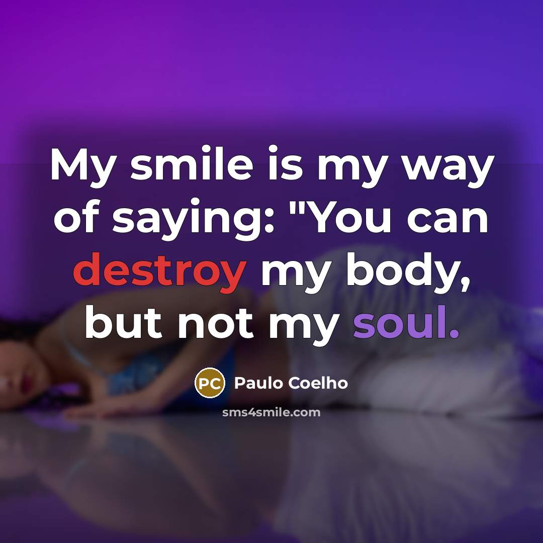 “My smile is my way of saying: "You can destroy…” quote by Paulo Coelho