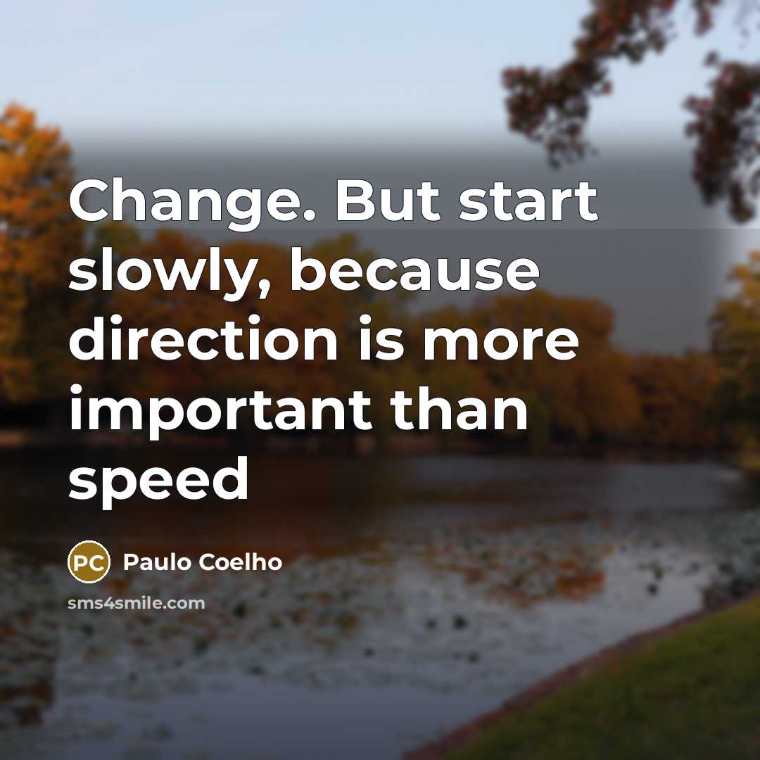 “Change. But start slowly, because direction is more important than…” quote by Paulo Coelho