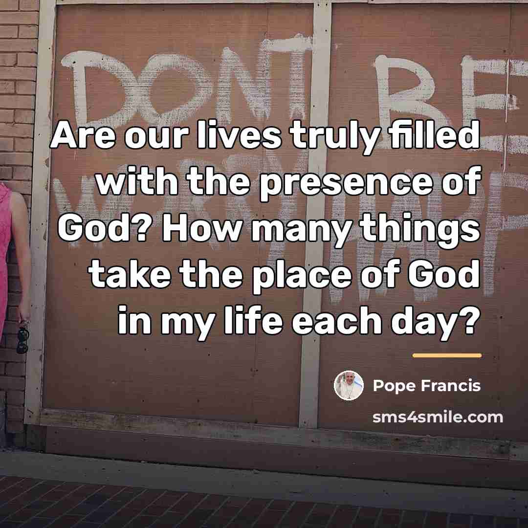 “Are our lives truly filled with the presence of God?…” quote by Pope Francis