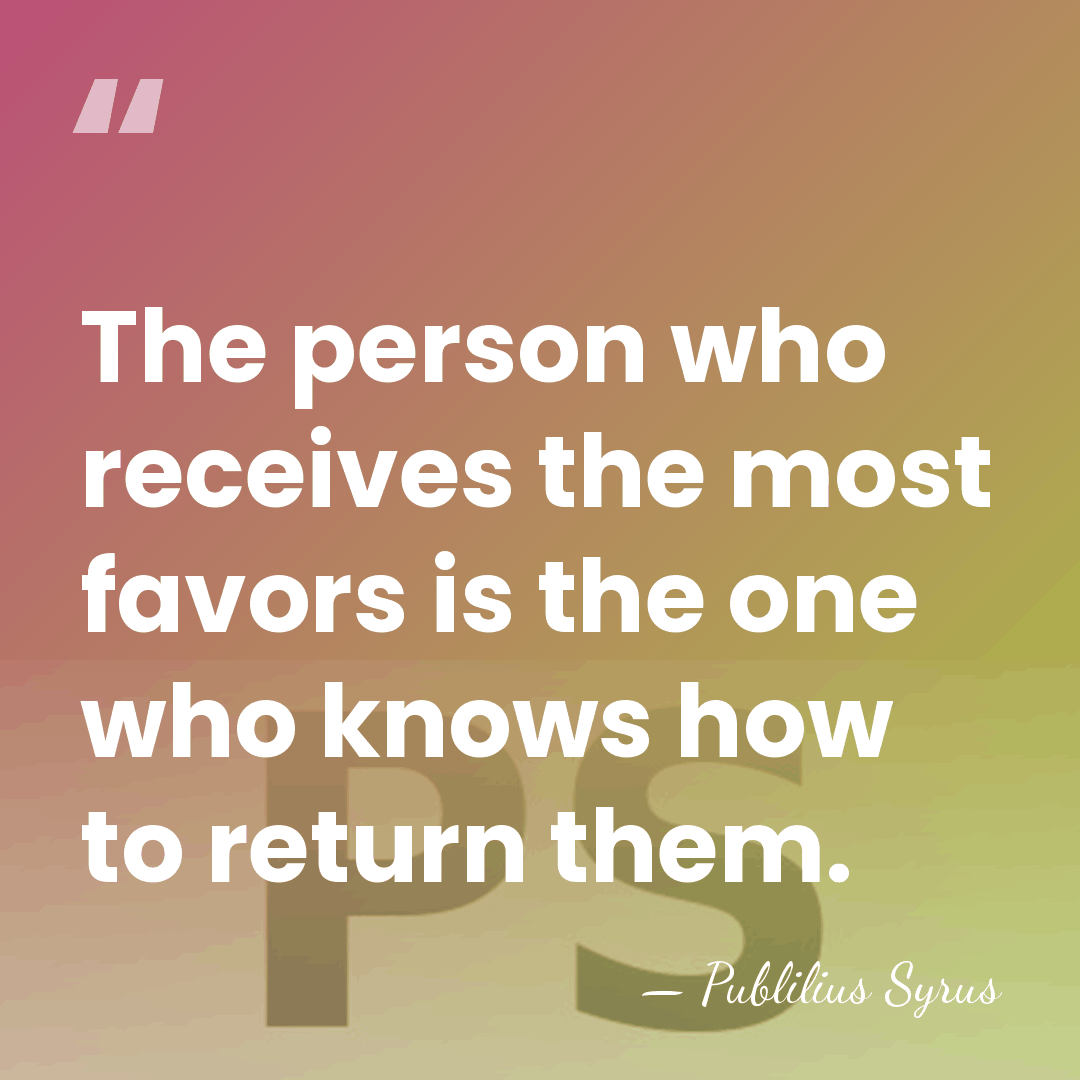 The person who receives the most favors is the one who knows&hellip; - Publilius Syrus