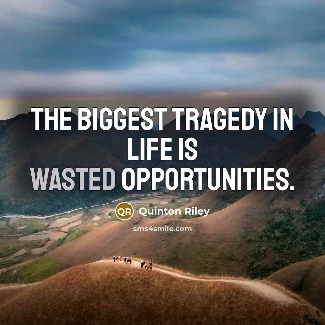 “The biggest tragedy in life is wasted opportunities.…” quote by Quinton Riley