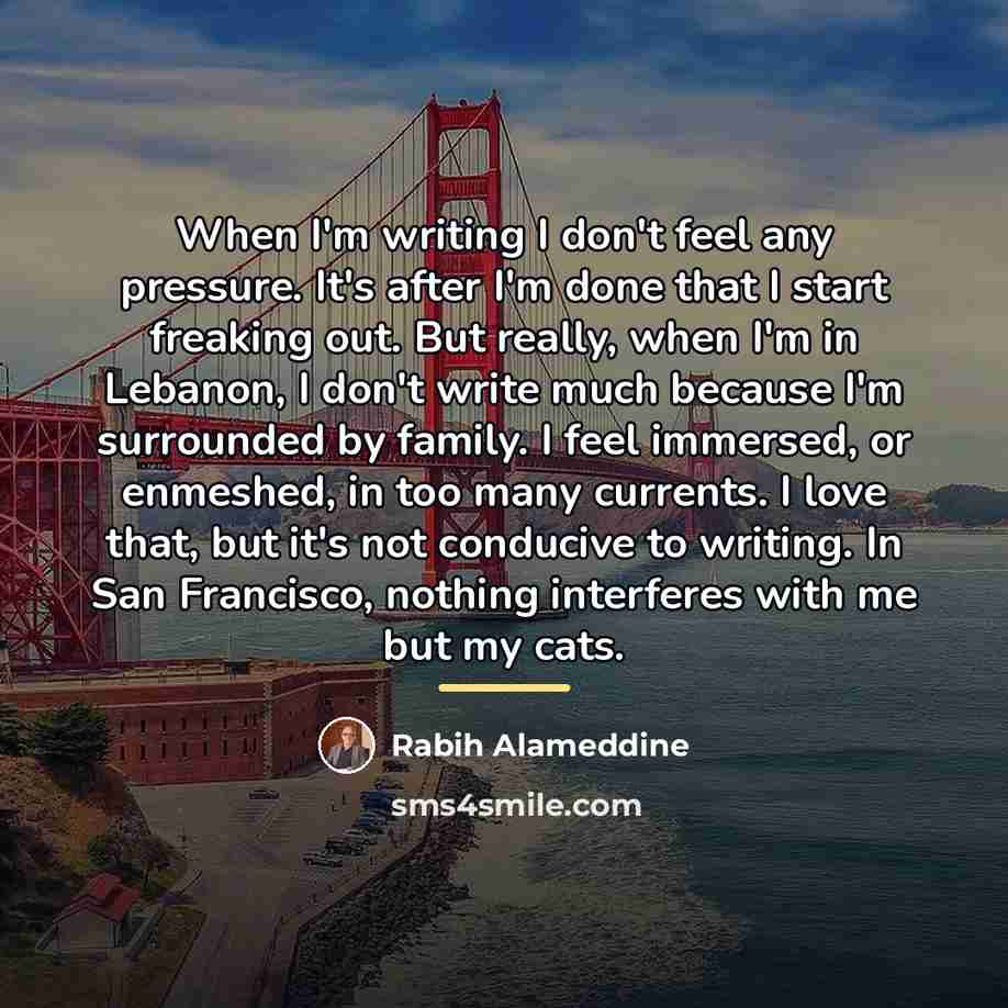 “When I'm writing I don't feel any pressure. It's after…” quote by Rabih Alameddine