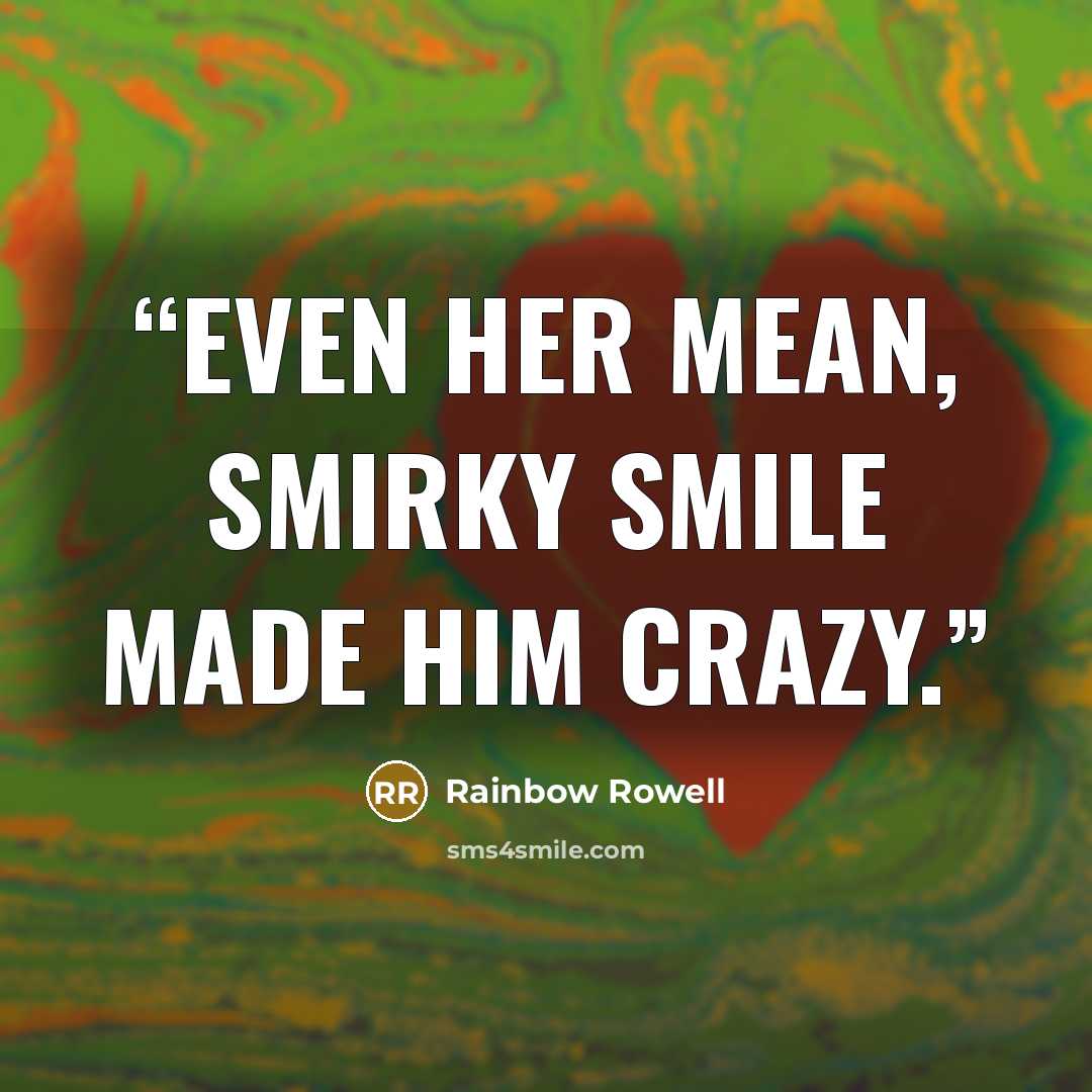 “Even her mean, smirky smile made him crazy.” quote by Rainbow Rowell