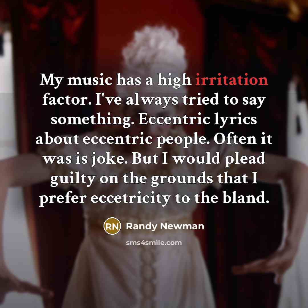 “My music has a high irritation factor. I`ve always tried…” quote by Randy Newman