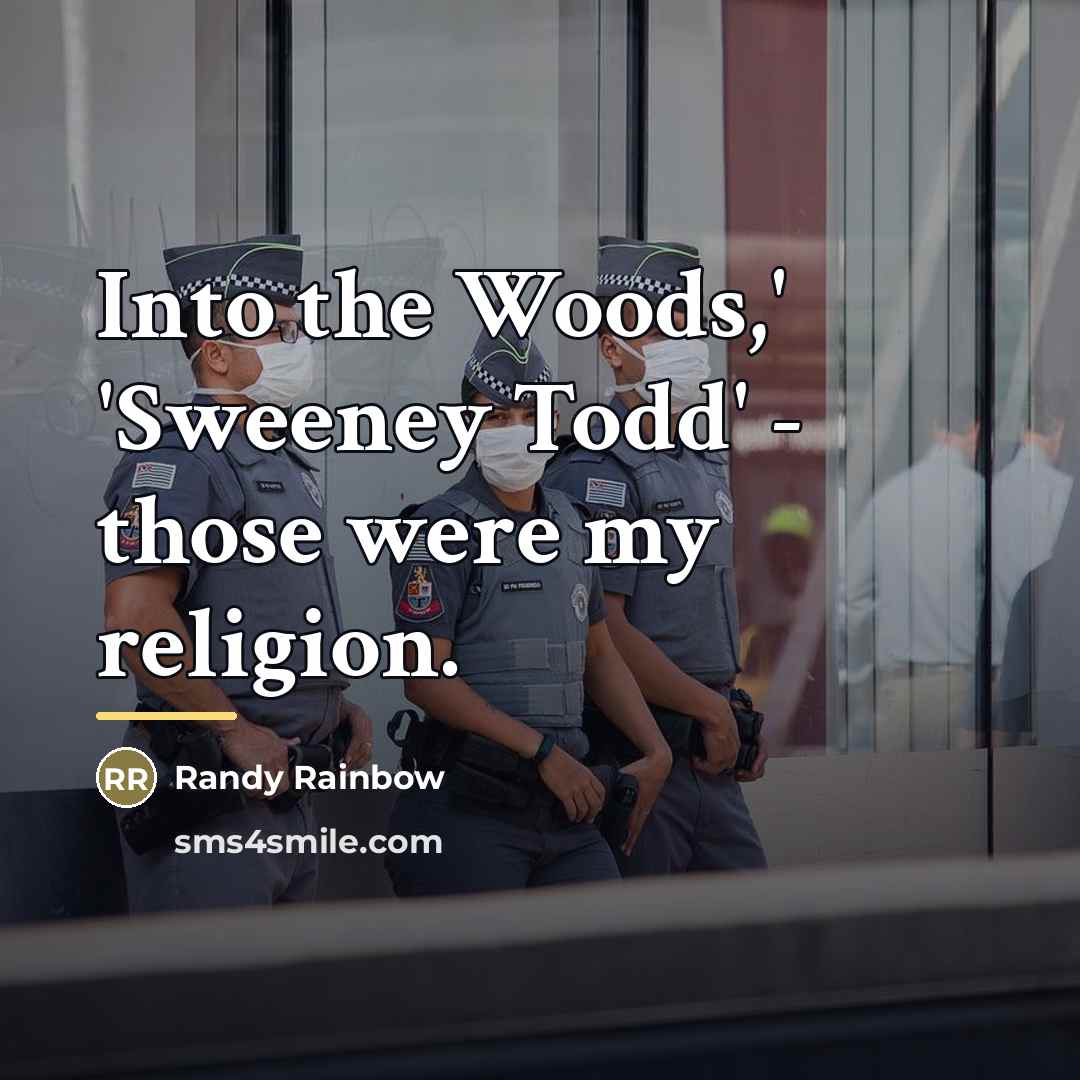 “Into the Woods,' 'Sweeney Todd' - those were my religion.…” quote by Randy Rainbow