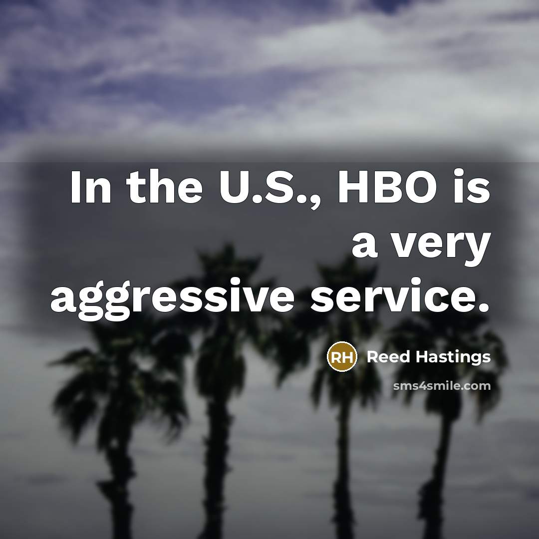 “In the U.S., HBO is a very aggressive service.…” quote by Reed Hastings