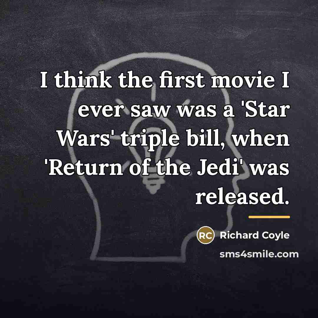 “I think the first movie I ever saw was a…” quote by Richard Coyle