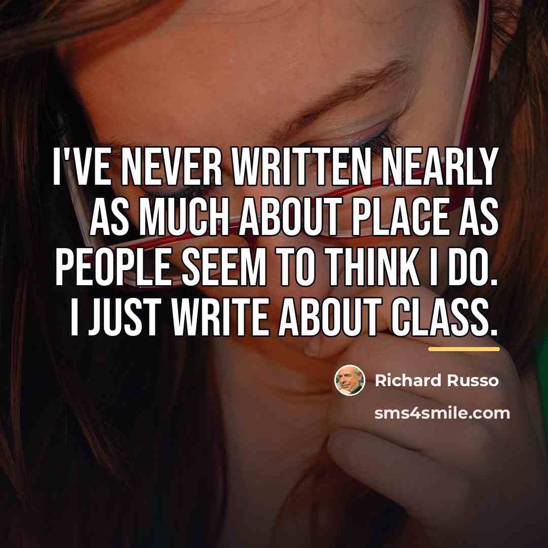 “I've never written nearly as much about place as people…” quote by Richard Russo