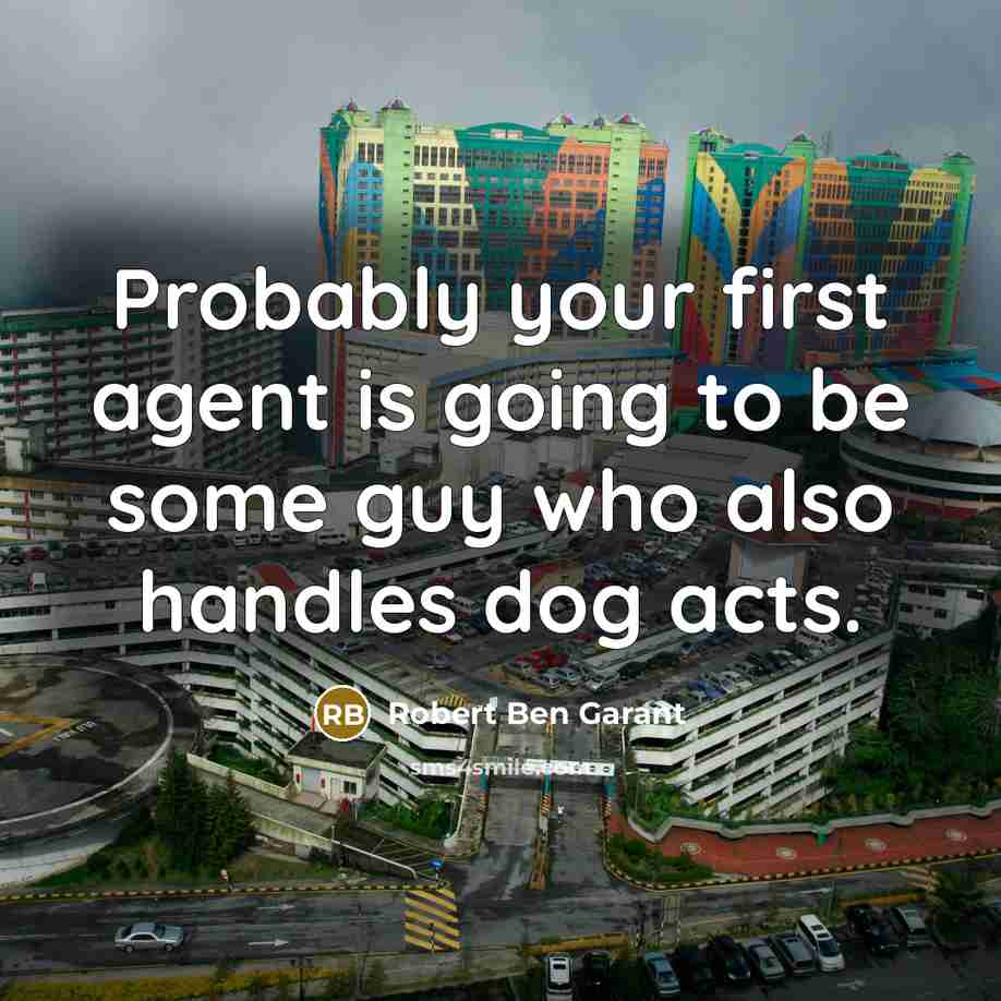“Probably your first agent is going to be some guy who also handles dog acts.” quote by Robert Ben Garant
