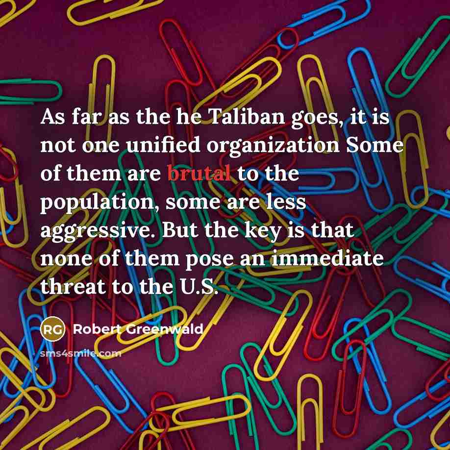 “As far as the he Taliban goes, it is not…” quote by Robert Greenwald