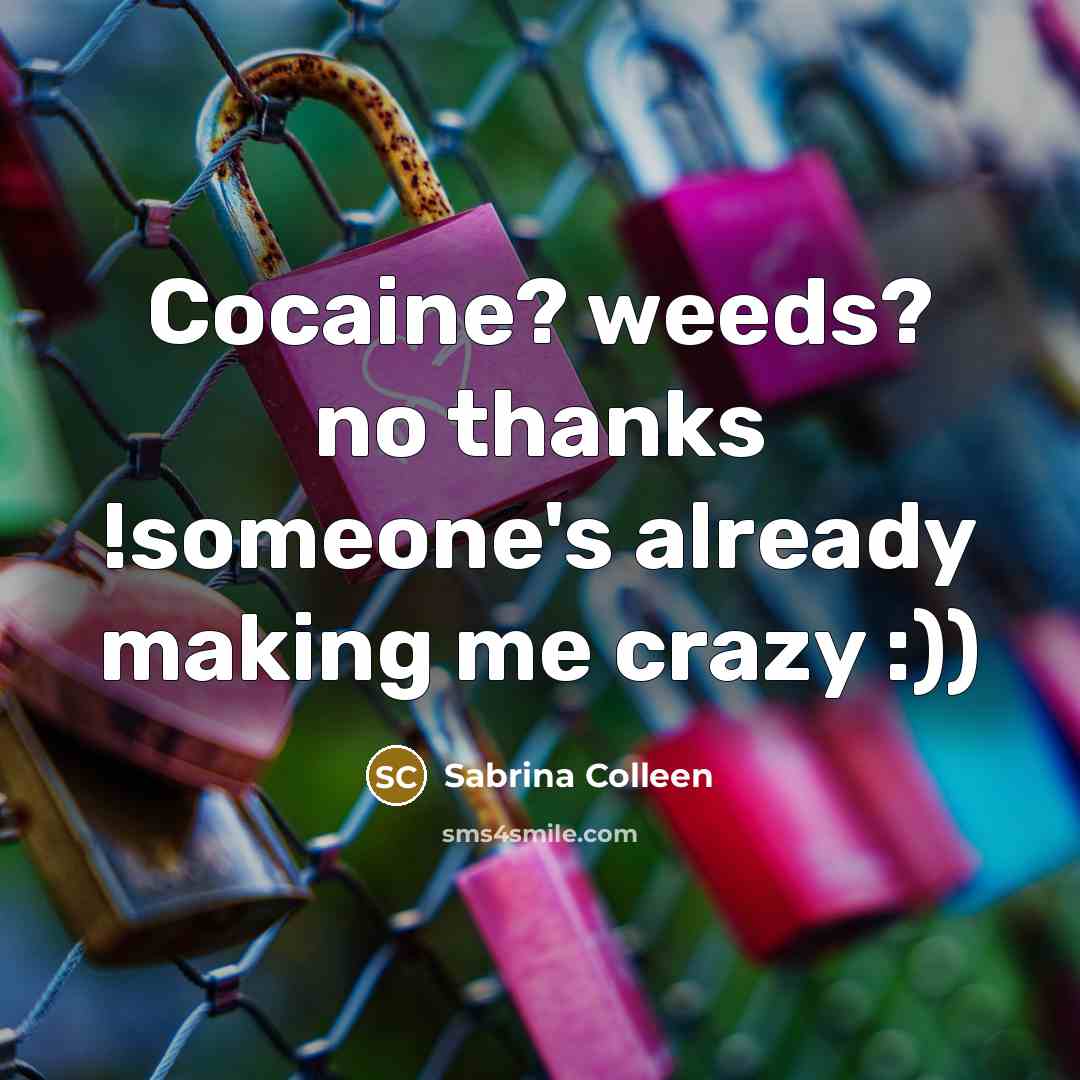 “Cocaine? weeds? no thanks !someone's already making me crazy :))…” quote by Sabrina Colleen