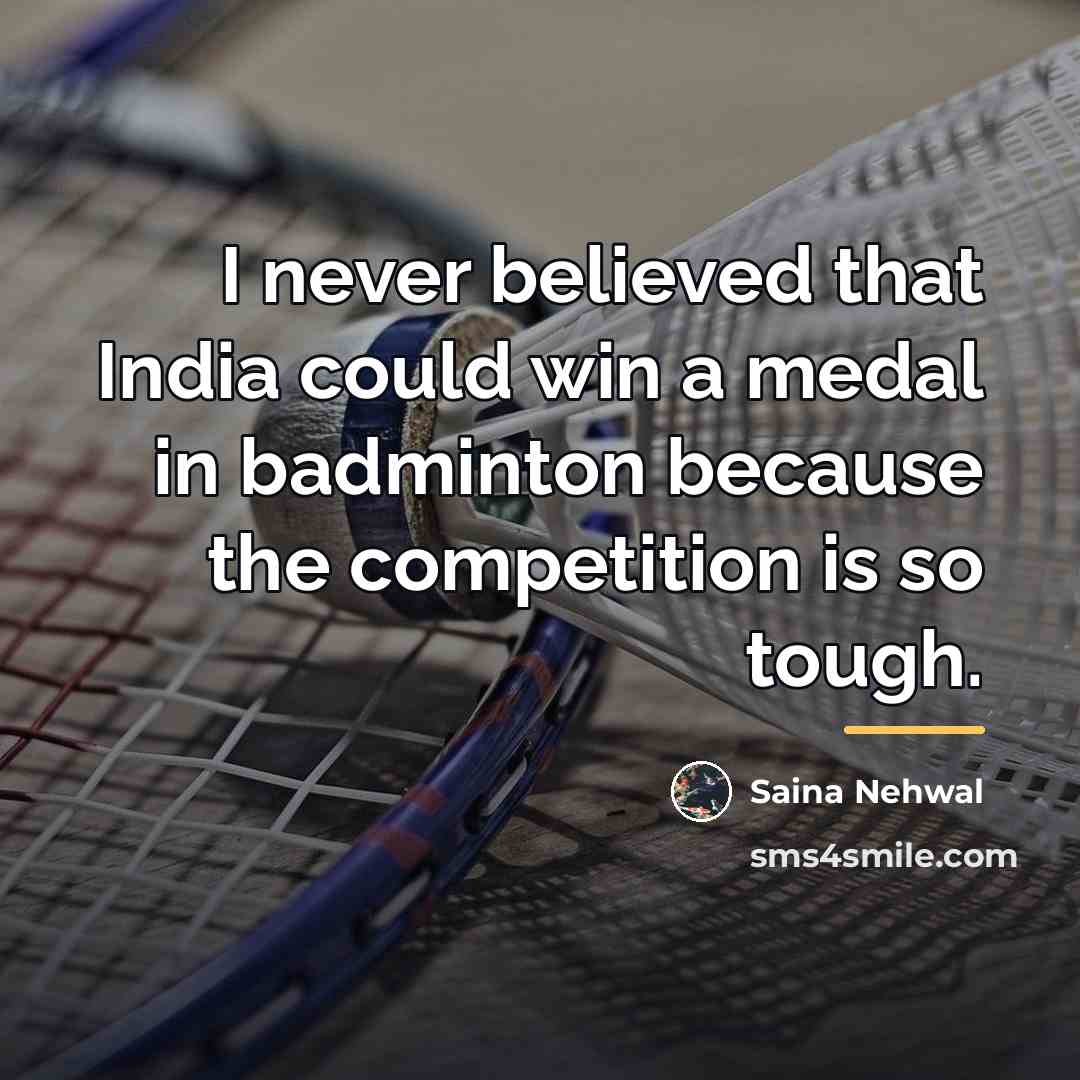 “I never believed that India could win a medal in…” quote by Saina Nehwal