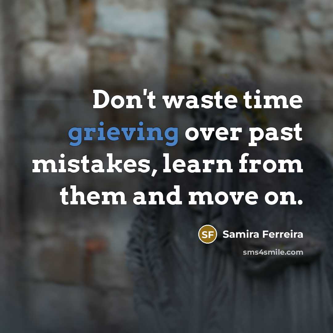“Don't waste time grieving over past mistakes, learn from them…” quote by Samira Ferreira