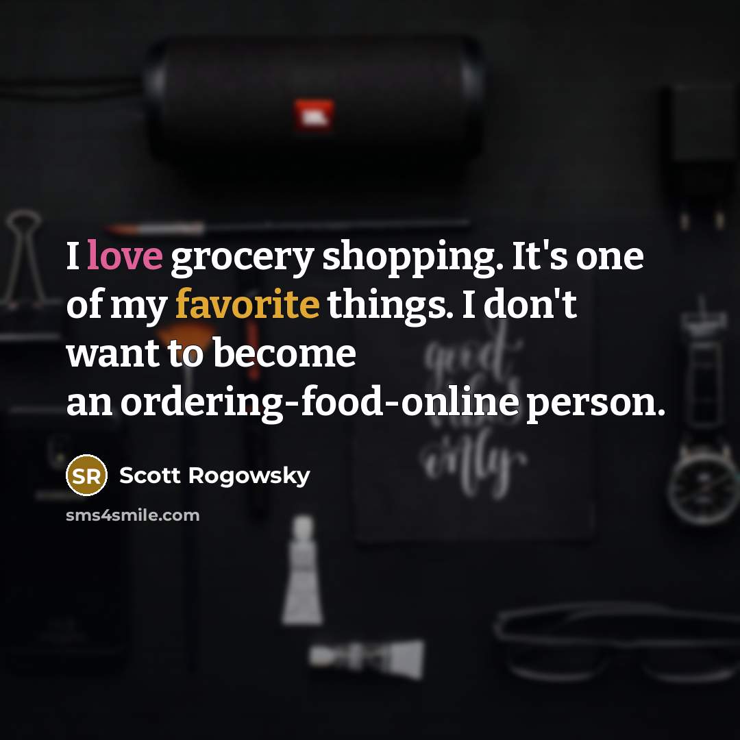 “I love grocery shopping. It's one of my favorite things.…” quote by Scott Rogowsky
