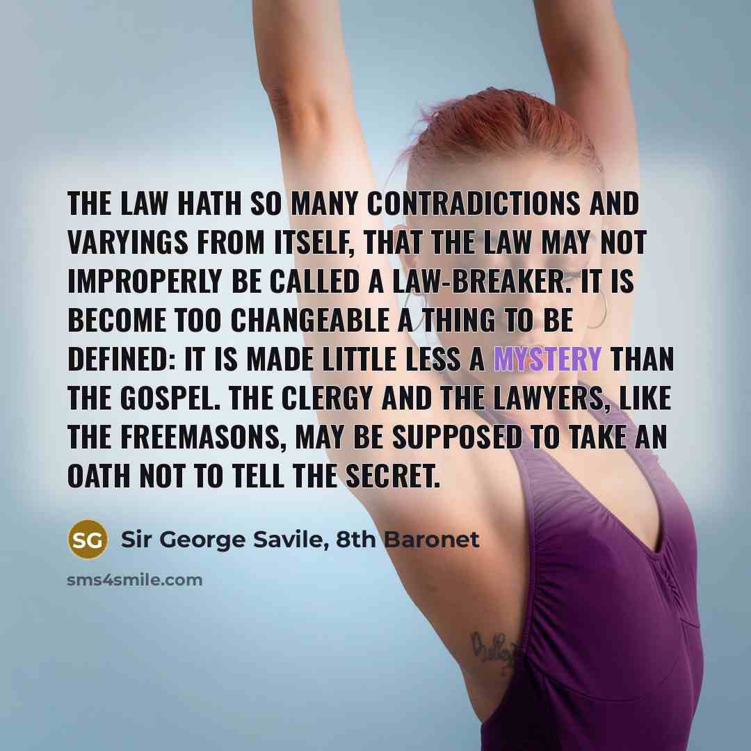 “The law hath so many contradictions and varyings from itself,…” quote by Sir George Savile, 8th Baronet