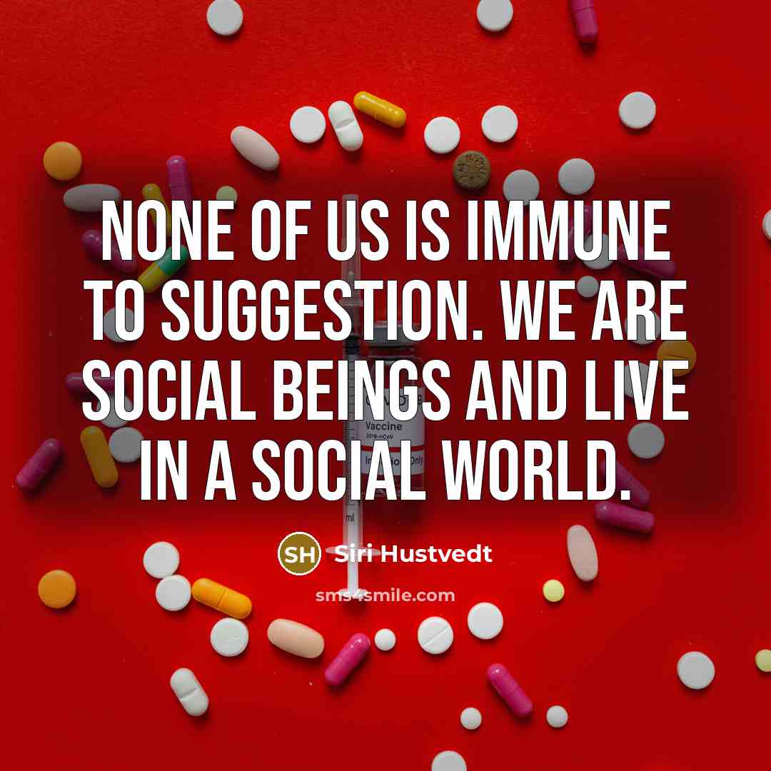 “None of us is immune to suggestion. We are social…” quote by Siri Hustvedt