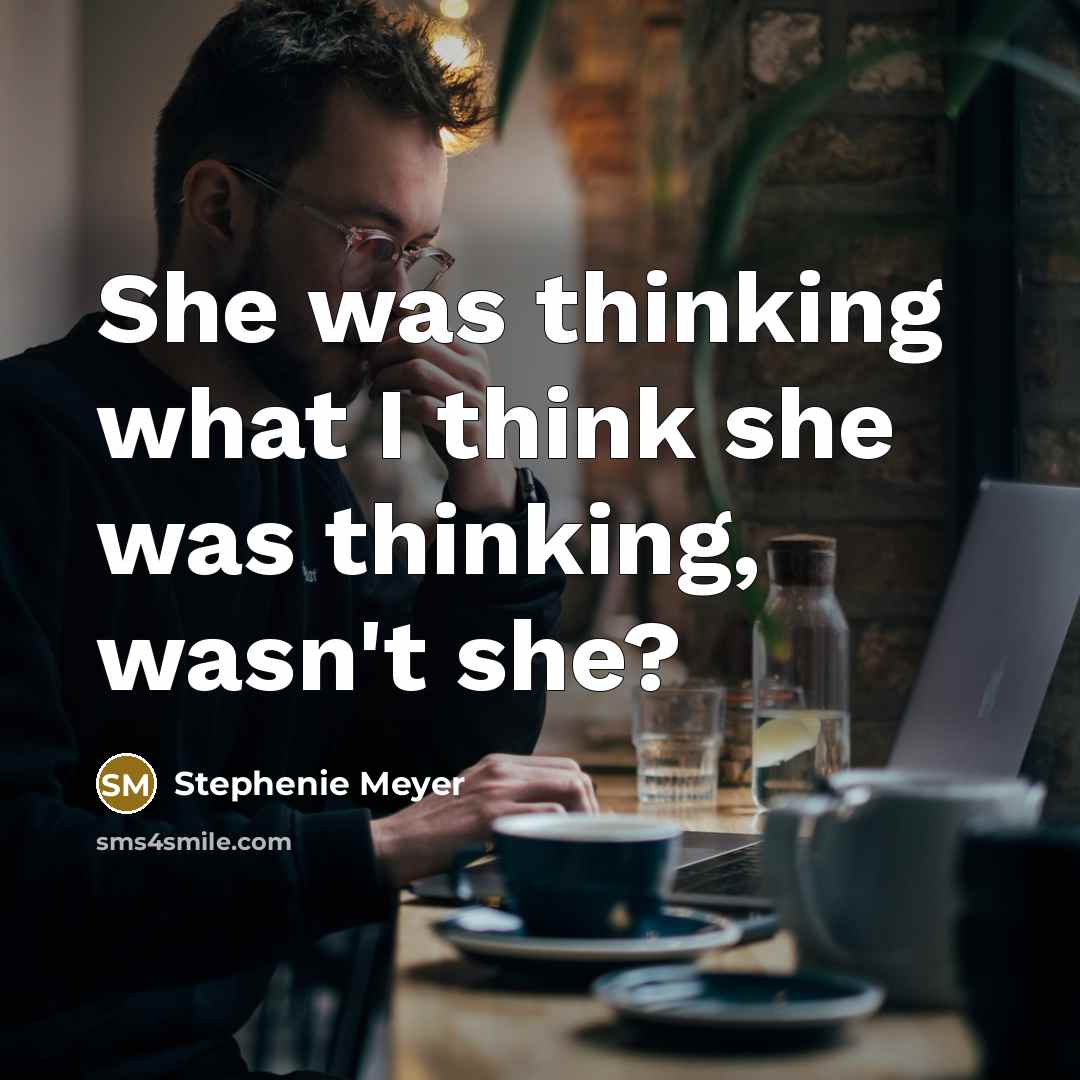 “She was thinking what I think she was thinking, wasn't she?” quote by Stephenie Meyer