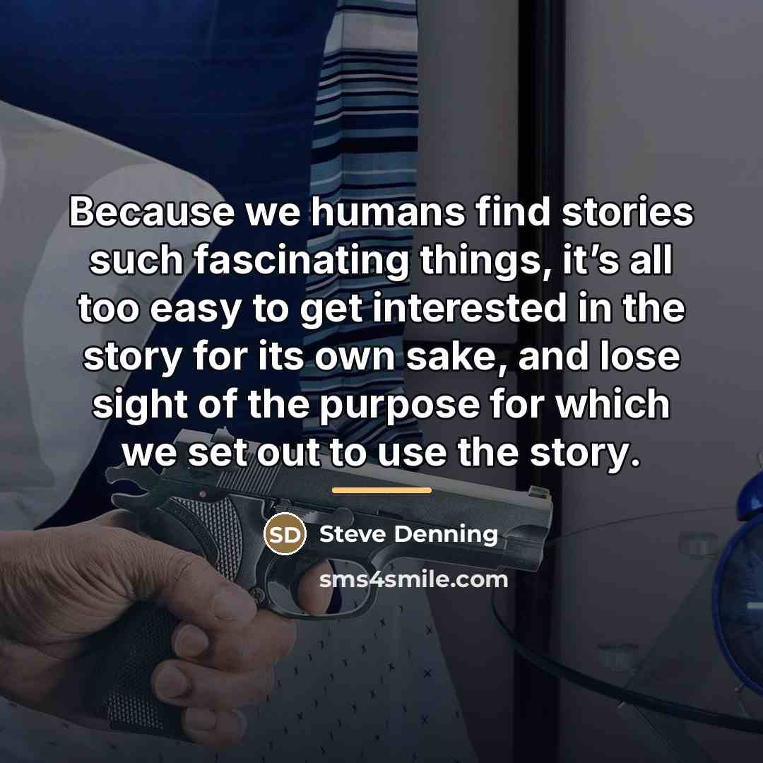 “Because we humans find stories such fascinating things, it’s all…” quote by Steve Denning
