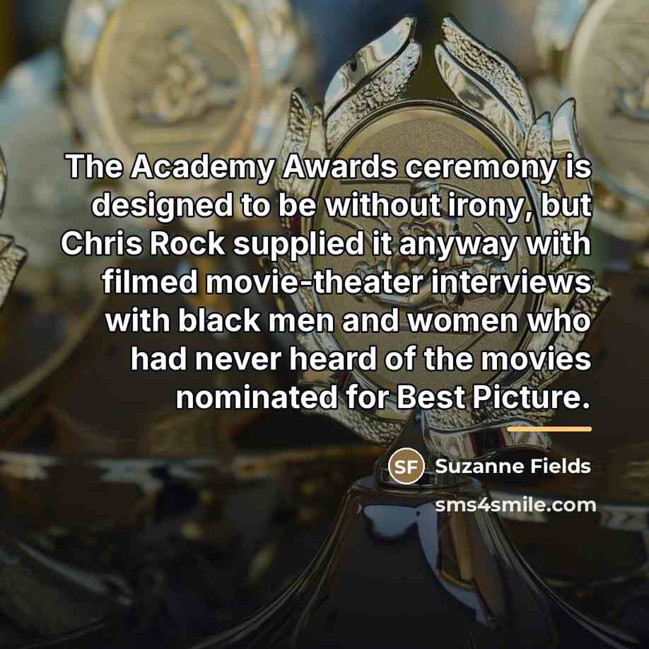 “The Academy Awards ceremony is designed to be without irony,…” quote by Suzanne Fields