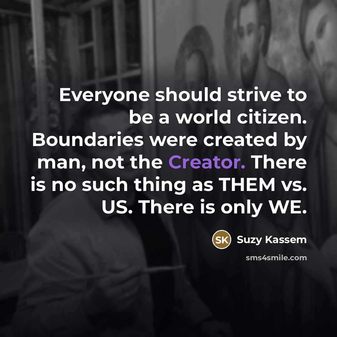 “Everyone should strive to be a world citizen. Boundaries were…” quote by Suzy Kassem