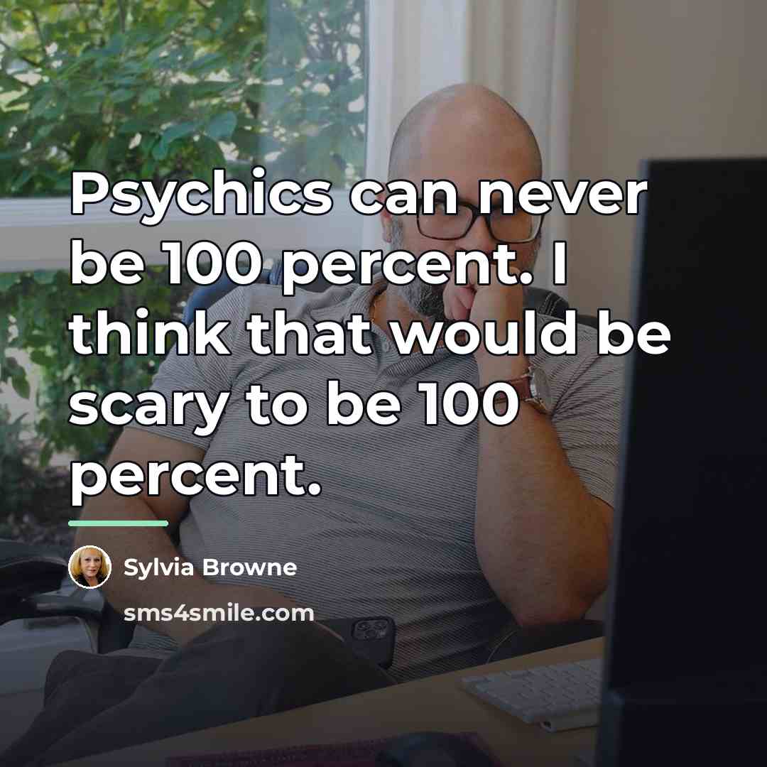 “Psychics can never be 100 percent. I think that would…” quote by Sylvia Browne